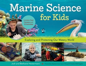 Marine Science for Kids Exploring and Protecting Our Watery World, Includes Cool Careers and 21 Activities【電子書籍】 Bethanie Hestermann