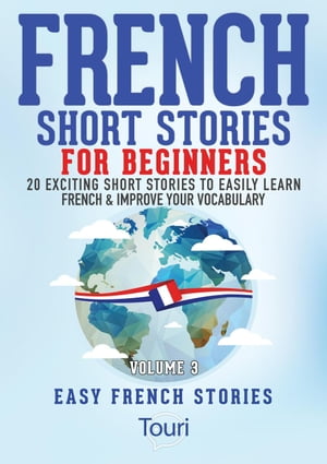 French Short Stories for Beginners:20 Exciting Short Stories to Easily Learn French & Improve Your Vocabulary
