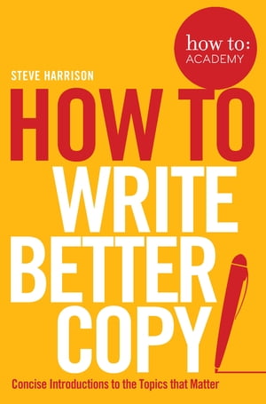 How To Write Better Copy【電子書籍】 Steve Harrison