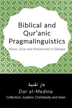 Biblical and Qur’anic Pragmalinguistics Moses, Jesus and Muhammad in Dialogue