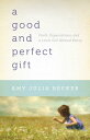 Good and Perfect Gift, A: Faith, Expectations, and a Little Girl Named Penny Fai...