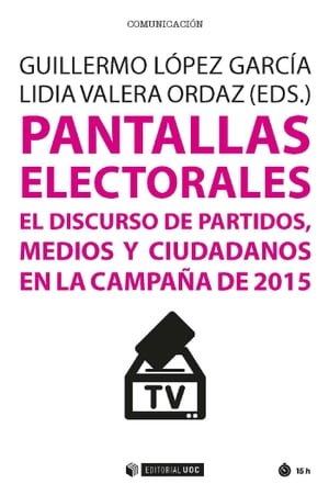 Pantallas electorales El discurso de partidos, medios y ciudadanos en la campa?a de 2015
