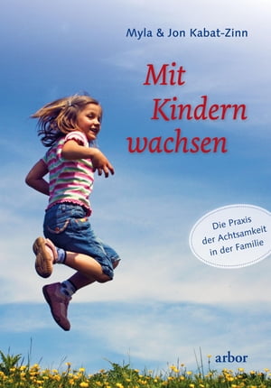 Mit Kindern wachsen Die Praxis der Achtsamkeit in der Familie【電子書籍】[ Myla Kabat-Zinn ]