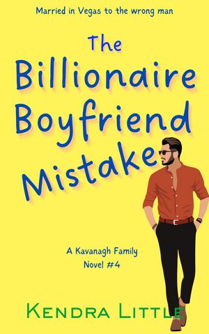 The Billionaire Boyfriend Mistake A Kavanagh Family Novel【電子書籍】 Kendra Little