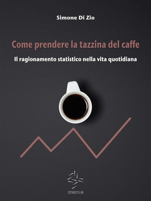 Come prendere la tazzina del caffè. Il ragionamento statistico nella vita quotidiana