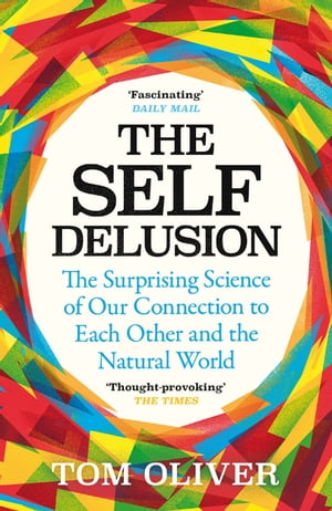 The Self Delusion The Surprising Science of Our Connection to Each Other and the Natural World