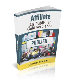 Affiliate Als Publisher Geld verdienen【電子書籍】[ Christian Schmidt ]
