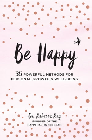 Be Happy 35 Powerful Methods for Personal Growth & Well-Being【電子書籍】[ Rebecca Ray ]