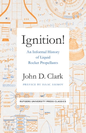 Ignition! An Informal History of Liquid Rocket Propellants【電子書籍】[ John Drury Clark ]