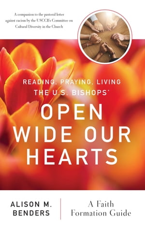 Reading, Praying, Living The US Bishops 039 Open Wide Our Hearts A Faith Formation Guide【電子書籍】 Alison Mearns Benders