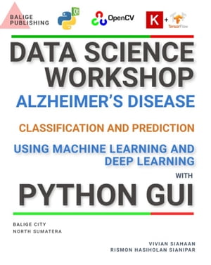 DATA SCIENCE WORKSHOP: ALZHEIMER’S DISEASE CLASSIFICATION AND PREDICTION USING MACHINE LEARNING AND DEEP LEARNING WITH PYTHON GUI