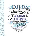 Express Yourself: A Hand Lettering Workbook for Kids Create Awesome Quotes the Fun Easy Way 【電子書籍】 Amy Latta