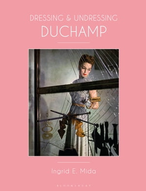 Dressing and Undressing Duchamp【電子書籍】[ Ingrid E. Mida ]