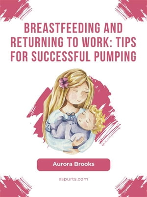 ŷKoboŻҽҥȥ㤨Breastfeeding and returning to work: Tips for successful pumpingŻҽҡ[ Aurora Brooks ]פβǤʤ363ߤˤʤޤ