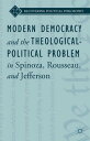 Modern Democracy and the Theological-Political Problem in Spinoza, Rousseau, and Jefferson