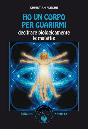 Ho un corpo per guarirmi Decodificare biologicamente le malattie