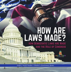 How are Laws Made? : How Democratic Laws are Made and the Role of Congress | Grade 5 Social Studies | Children's Government Books