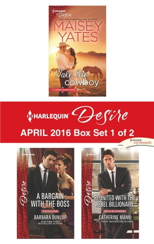 Harlequin Desire April 2016 - Box Set 1 of 2Take Me, Cowboy\A Bargain with the Boss\Reunited with the Rebel Billionaire【電子書籍】[ Maisey Yates ]