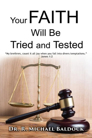 Your Faith Will Be Tried and Tested!: "My brethren, count it all joy when you fall into divers temptations." - James 1 2【電子書籍】[ Dr. R. Michael Baldock ]