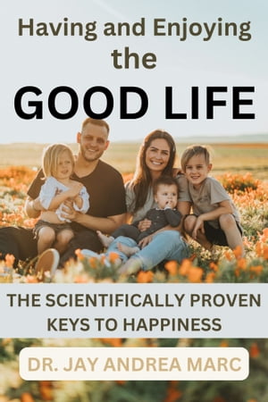 THE GOOD LIFE THE SCIENTIFICALLY PROVEN KEYS TO HAPPINESS