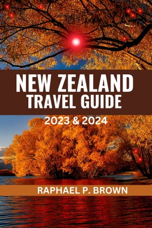 NEW ZEALAND TRAVEL GUIDE 2023 & 2024 A Detailed 