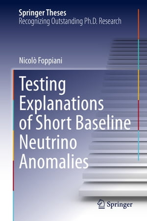 Testing Explanations of Short Baseline Neutrino Anomalies【電子書籍】[ Nicol? Foppiani ]