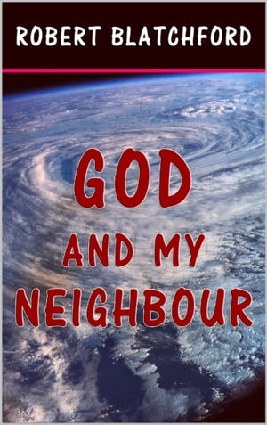 God and My Neighbour【電子書籍】[ Robert Blatchford ]