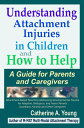 Understanding Attachment Injuries in Children and How to Help A Guide for Parent...