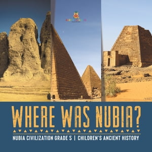 Where Was Nubia? | Nubia Civilization Grade 5 | Children's Ancient HistoryŻҽҡ[ Baby Professor ]