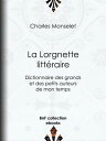 La Lorgnette litt?raire Dictionnaire des grands et des petits auteurs de mon tem...
