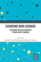 Situating Data Science Exploring How Relationships to Data Shape Learning