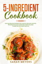 5-Ingredient Cookbook: Easy and Delicious Recipes for A Healthy Keto Diet. Electric Pressure and Slow Cooker Meal Preps Included to Make Fat Loss Simple and Fun【電子書籍】 Sarah Meyers