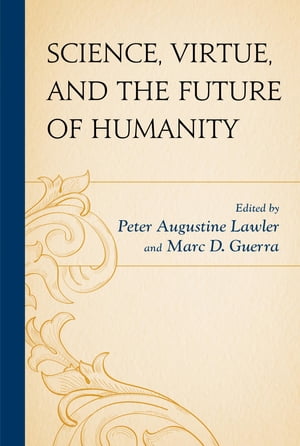 Science, Virtue, and the Future of Humanity【電子書籍】[ James C. Capretta ]