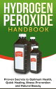 Hydrogen Peroxide Handbook: Proven Secrets to Optimum Health, Quick Healing, Illness Prevention and Natural Beauty Homemade, DIY, Natural, 1【電子書籍】 Jessica Jacobs