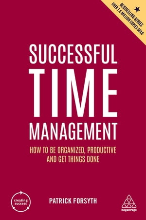Successful Time Management How to be Organized, Productive and Get Things Done