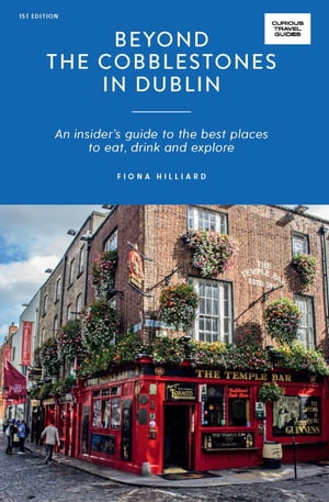 Beyond the Cobblestones in Dublin An Insider's Guide to the Best Places to Eat, Drink and Explore【電子書籍】[ Fiona Hilliard ]