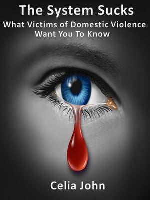The System Sucks What Victims Of Domestic Violence Want You To Know【電子書籍】 Celia John