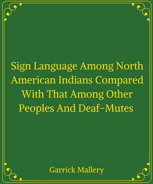 Sign Language Among North American Indians Compared With That Among Other Peoples And Deaf-Mutes