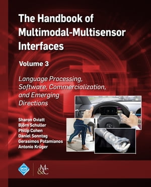 The Handbook of Multimodal-Multisensor Interfaces, Volume 3 Language Processing, Software, Commercialization, and Emerging Directions