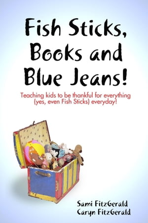 Fish Sticks, Books and Blue Jeans!: Teaching Kids to be Thankful for Everything (Yes, even Fish Sticks) Everyday!【電子書籍】[ Caryn FitzGerald ]