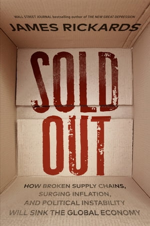 Sold Out How Broken Supply Chains, Surging Inflation, and Political Instability Will Sink the Global Economy
