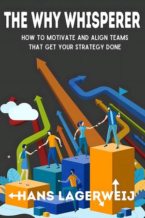 The Why Whisperer How to Motivate and Align Teams That Get Your Strategy Done【電子書籍】[ Hans Lagerweij ]