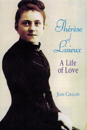 Th?r?se of Lisieux A Life of LoveŻҽҡ[ Jean Chalon ]