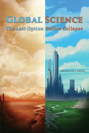 Global Science: The Last Option Before Collapse【電子書籍】[ Abdelhak Lamiri ]