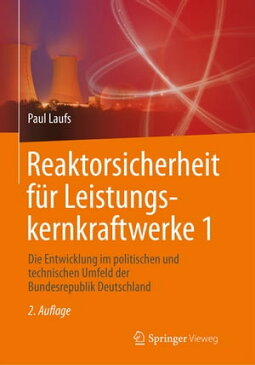 Reaktorsicherheit f?r Leistungskernkraftwerke 1Die Entwicklung im politischen und technischen Umfeld der Bundesrepublik Deutschland【電子書籍】[ Paul Laufs ]