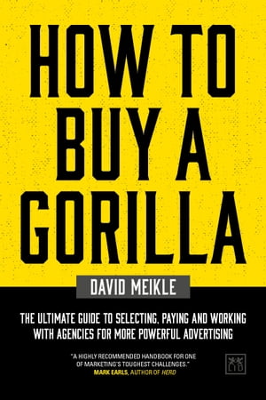 How to Buy a Gorilla The ultimate guide to selecting, paying and working with agencies for powerful advertising