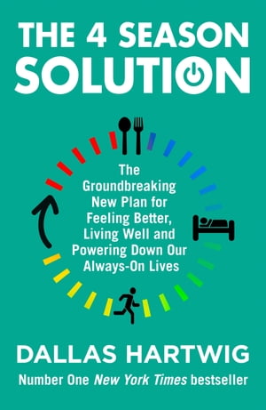 The 4 Season Solution: The Groundbreaking New Plan for Feeling Better, Living Well and Powering Down Our Always-on Lives