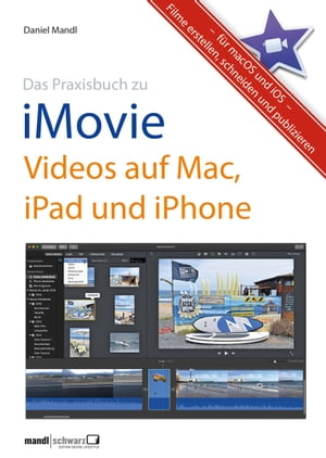 Praxisbuch zu iMovie - Videos auf Mac, iPad und iPhone / f?r macOS und iOS Filme erstellen, schneiden und publizieren【電子書籍】[ Daniel Mandl ]