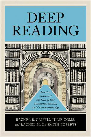 Deep Reading Practices to Subvert the Vices of Our Distracted, Hostile, and Consumeristic Age