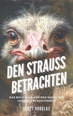 Den Strauss Betrachten: Das Buch Hiob Und Der Segen Des Leidens Entschl?sseln